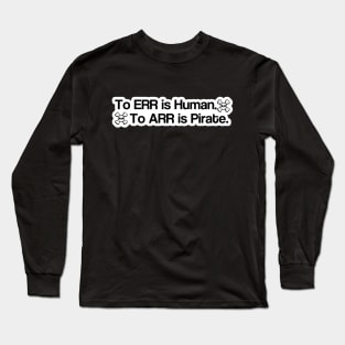 To err is human, to Arr is pirate Long Sleeve T-Shirt